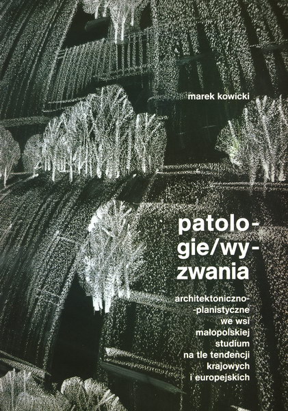 Patologie/wyzwania architektoniczno-planistyczne we wsi małopolskiej studium na tle tendencji krajowych i europejskich