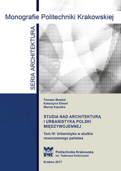 Studia nad architekturą i urbanistyką polski międzywojennej Tom IV Urbanistyka w służbie nowoczesnego państwa