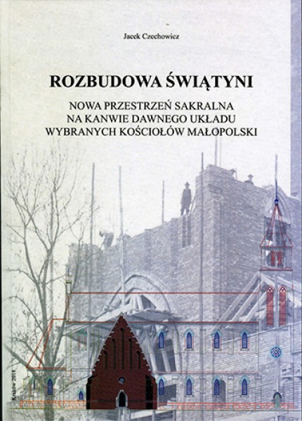 Rozbudowa Świątyni - Nowa przestrzeń sakralna na kanwie dawnego układu wybranych kościołów małopolski
