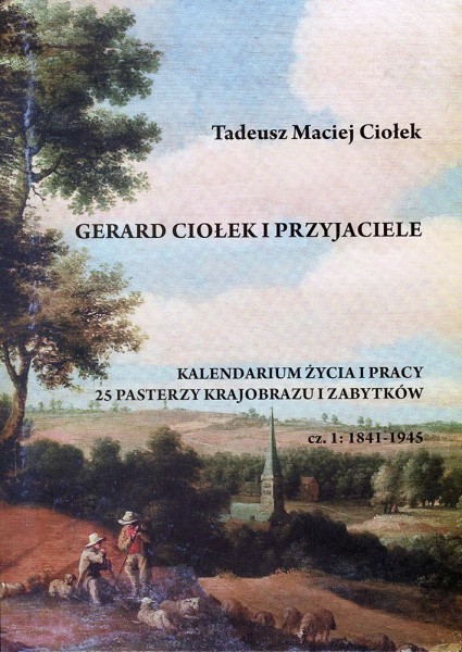 Gerard Ciołek i Przyjaciele Kalendarium życia i pracy 25 pasterzy krajobrazu i zabytków cz.1 i 2