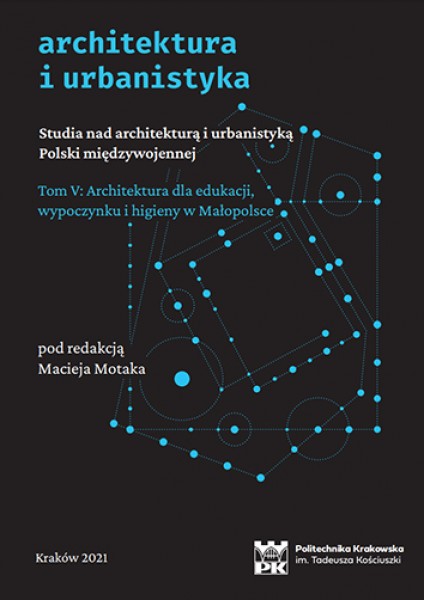 Studia nad architekturą i urbanistyką Polski międzywojennej. Tom V: Architektura dla edukacji, wypoczynku i higieny w Małopolsce