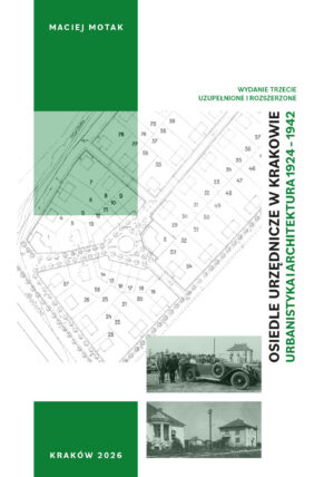 Osiedle urzędnicze w Krakowie. Urbanistyka i architektura 1924-1942. Wydanie trzecie uzupełnione i rozszerzone.